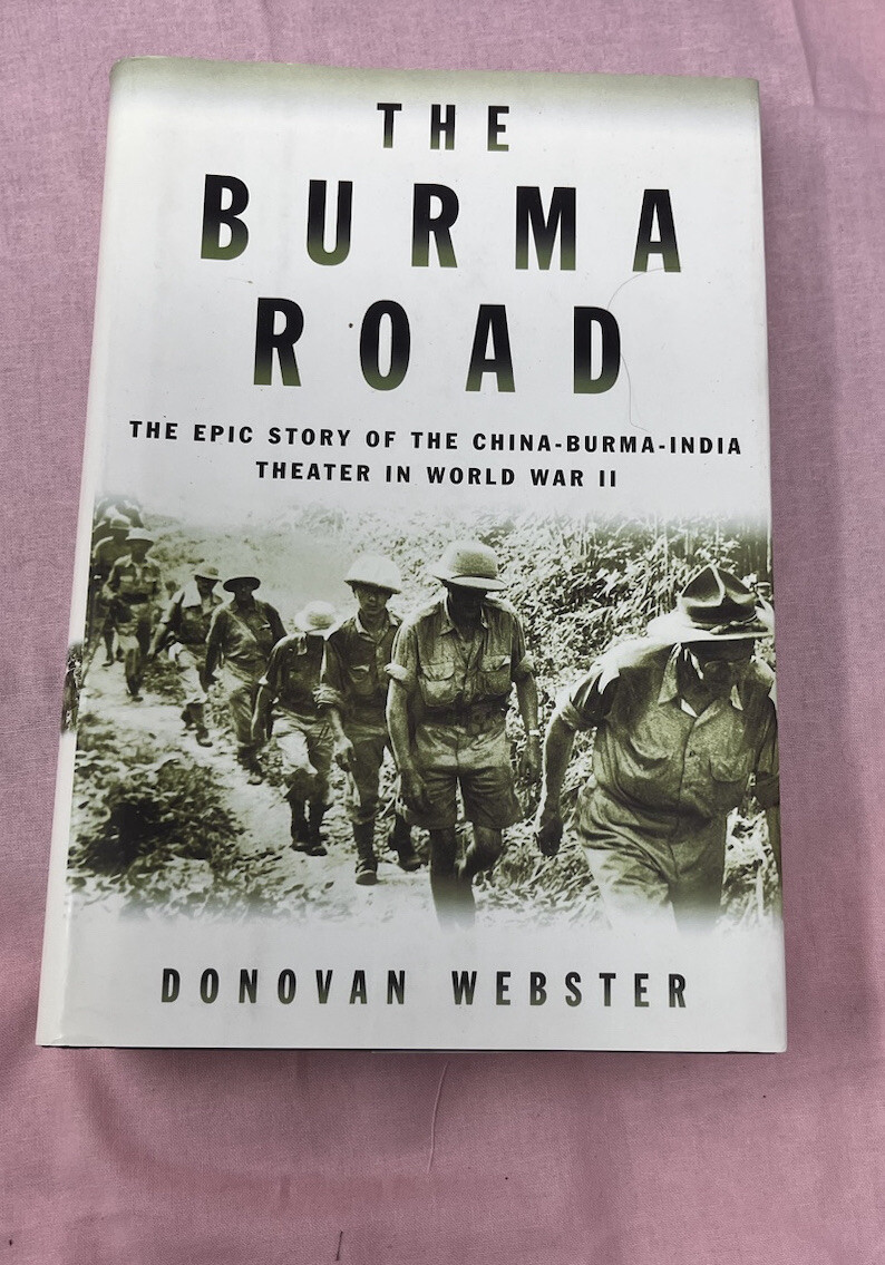 The Burma Road The Epic Story of the China Burma India Theater in World War II