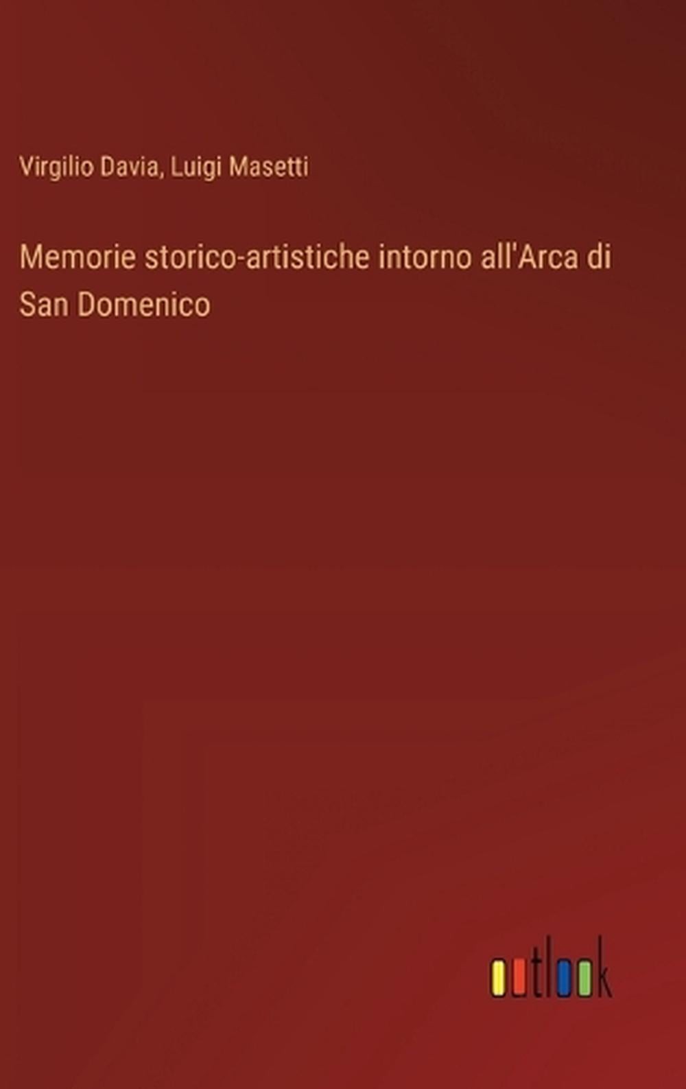 Memorie storico-artistiche intorno all’Arca di San Domenico by Virgilio Davia (I