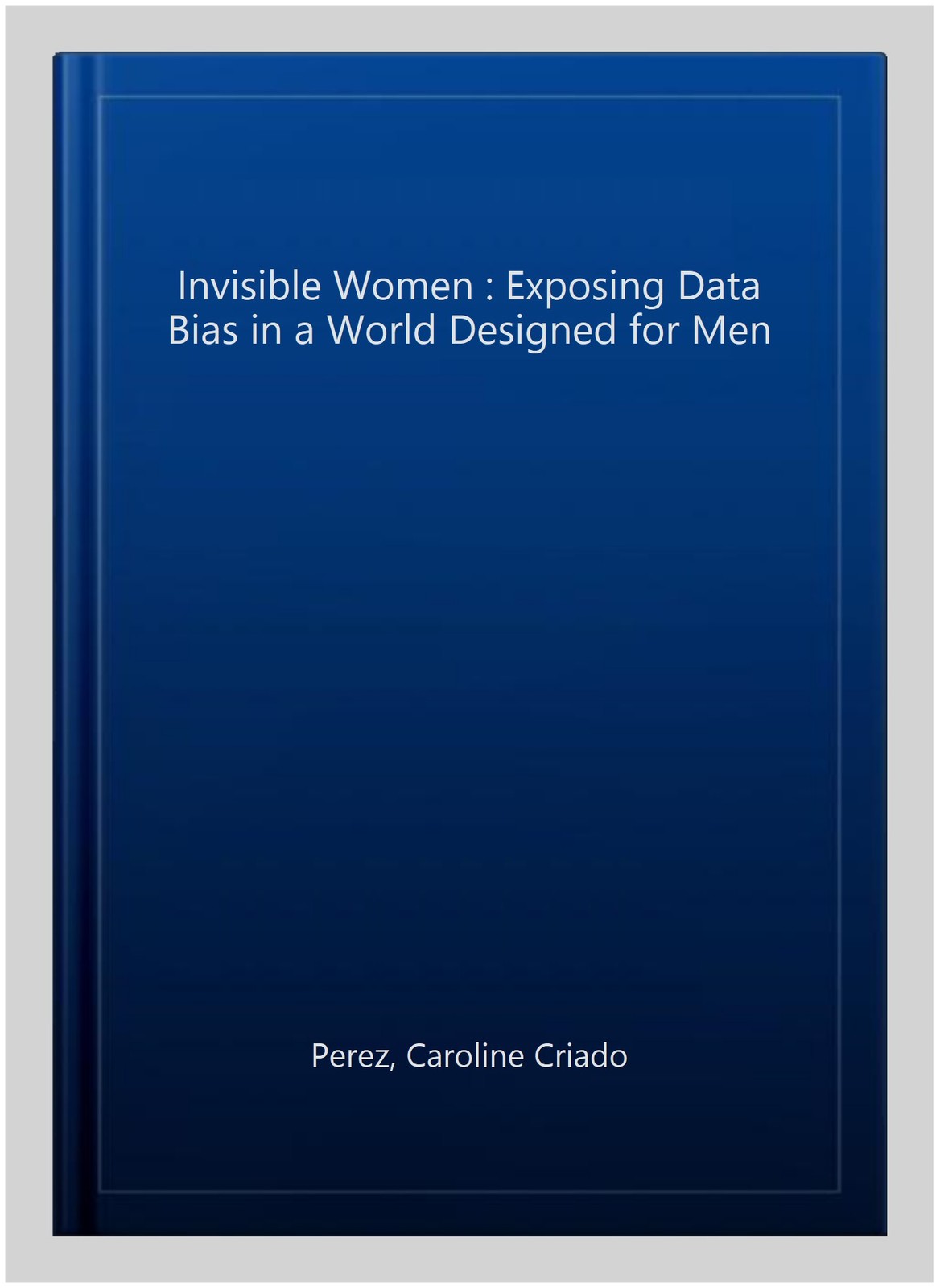 Invisible Women : Exposing Data Bias in a World Designed for Men, Paperback b…