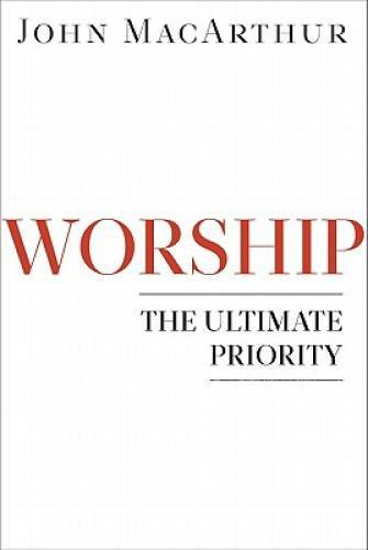 Worship: The Ultimate Priority – Paperback By MacArthur Jr., John F. – VERY GOOD