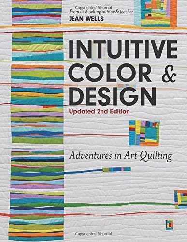 INTUITIVE COLOR & DESIGN: ADVENTURES IN ART QUILTING By Jean Wells **BRAND NEW**