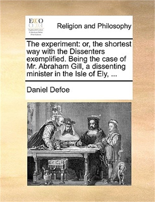 The Experiment: Or, the Shortest Way with the Dissenters Exemplified. Being the