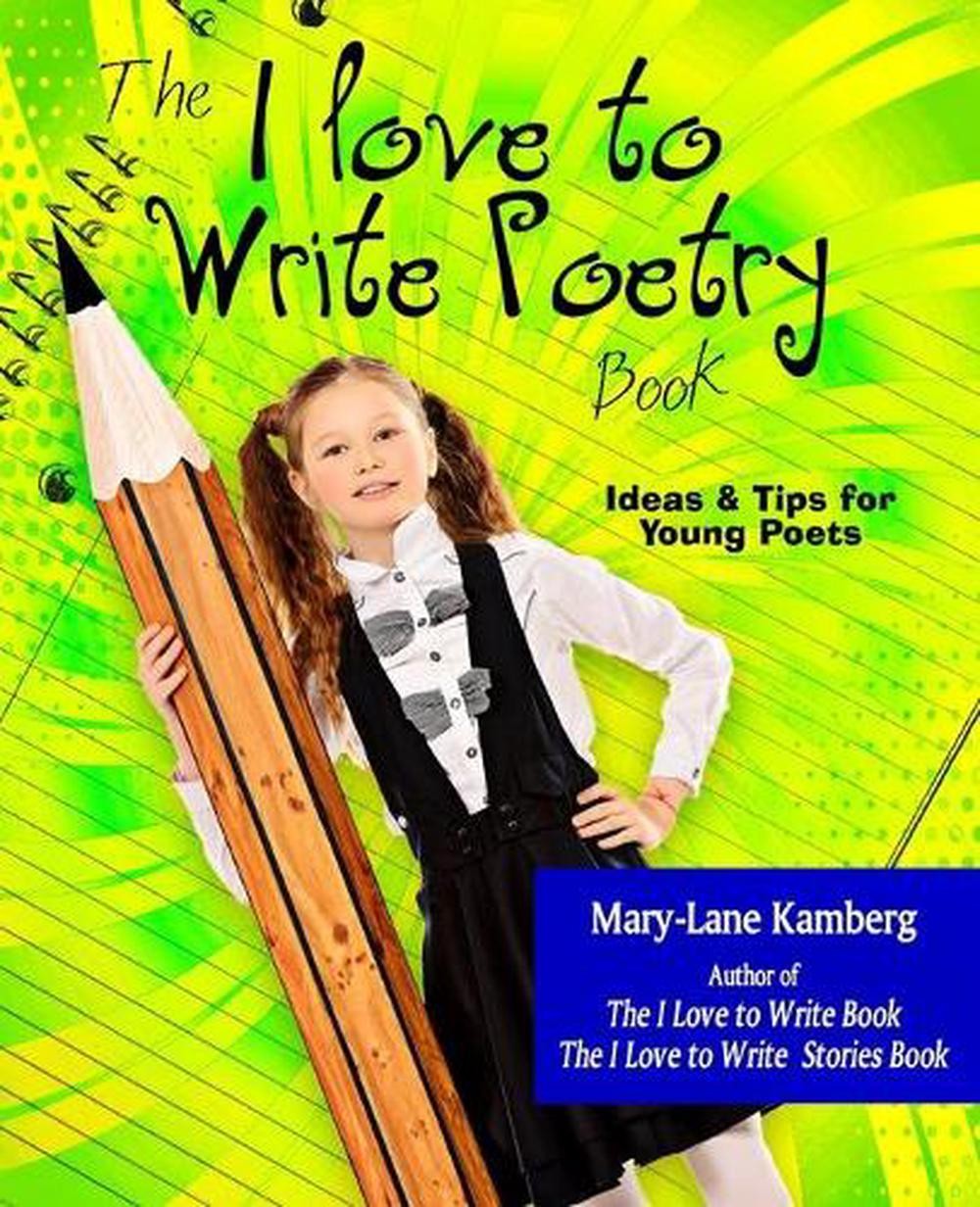 The I Love to Write Poetry Book: Ideas and Tips for Young Poets by Alice White P