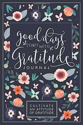 Good Days Start With Gratitude: A 52 Week Guide To Cultivate An Attitude – GOOD