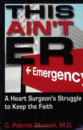This Ain’t E.R.: A Heart Surgeon’s Struggle to Keep the Faith