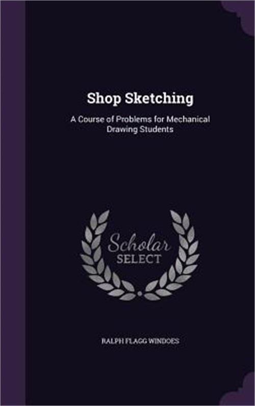 Shop Sketching: A Course of Problems for Mechanical Drawing Students (Hardback o