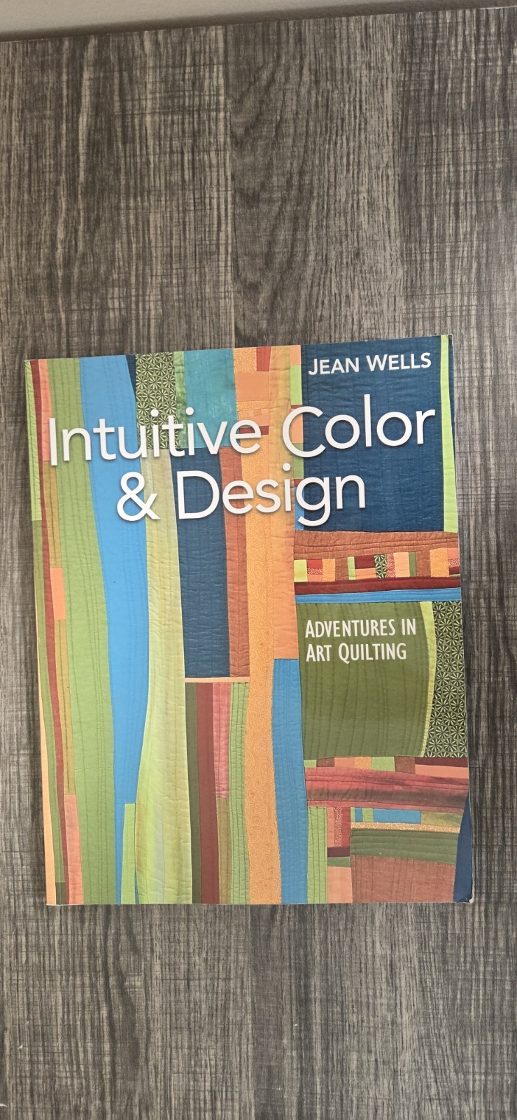 Intuitive Color & Design Adventures in Art Quilting Jean Wells Paperback Book