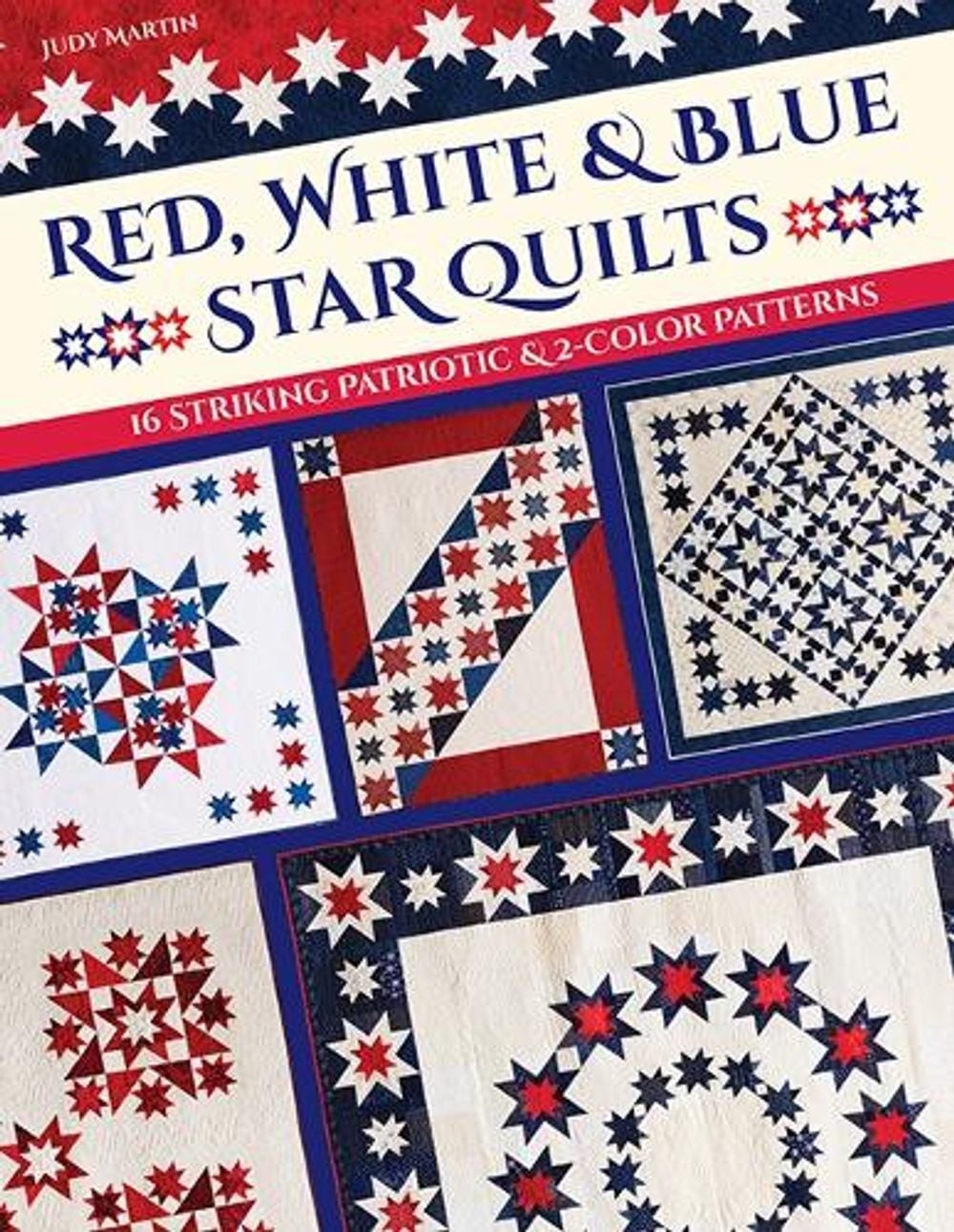 Red, White & Blue Star Quilts: 16 Striking Patriotic & 2-Color Patterns by Judy