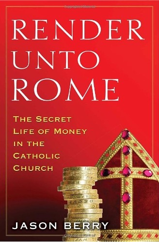Render Unto Rome: The Secret Life of Money in the Catholic Church by Berry, Jas