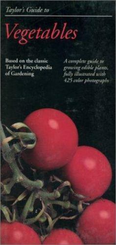 Taylor’s Guides to Gardening: Taylor’s Guide to Vegetables : A Complete Guide to