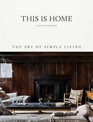 This is Home: The Art of Simple Living – Hardcover, by Walton Natalie – Good