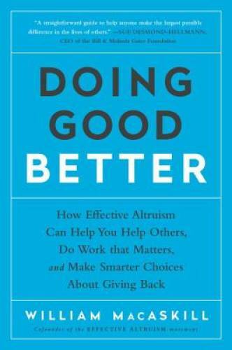 Doing Good Better: How Effective Altruism Can Help You Help Others, – VERY GOOD