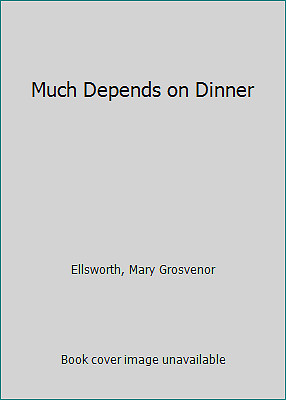 Much Depends on Dinner by Mary Grosvenor Ellsworth
