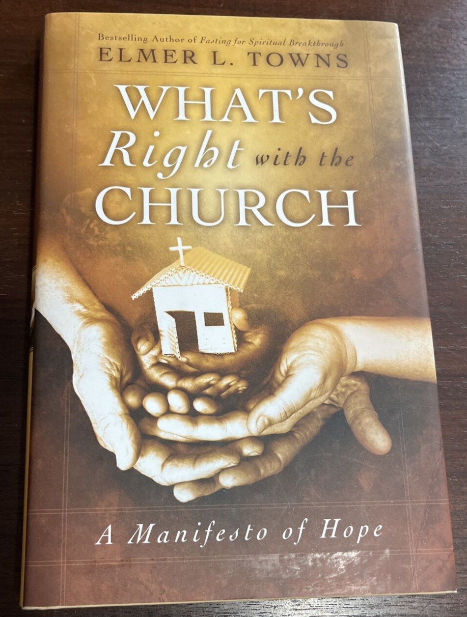 WHAT’S RIGHT WITH THE CHURCH: A MANIFESTO OF HOPE By Elmer L. Towns – Hardcover