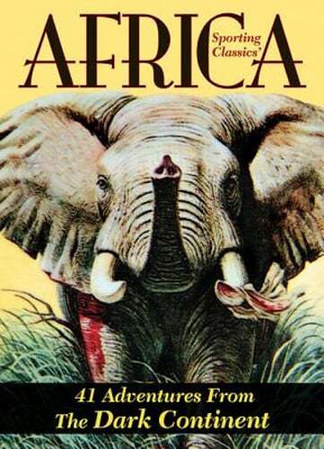 Sporting Classics‘ Africa: 41 Adventures from the Dark Continent by Wechsler