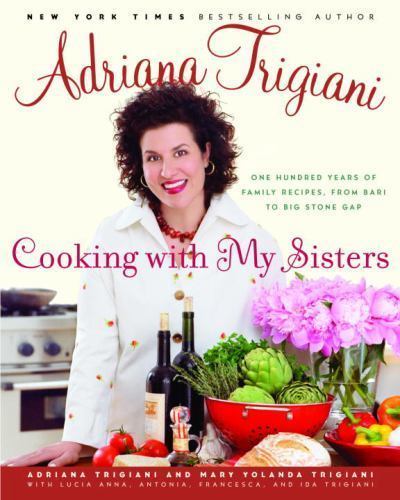 Cooking with My Sisters: One Hundred- hardcover, Adriana Trigiani, 9781400062591