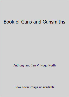 Book of Guns and Gunsmiths by Anthony and Ian V. Hogg North