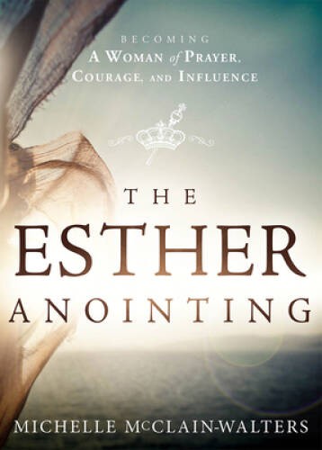 The Esther Anointing: Becoming a Woman of Prayer, Courage, and Influence – GOOD