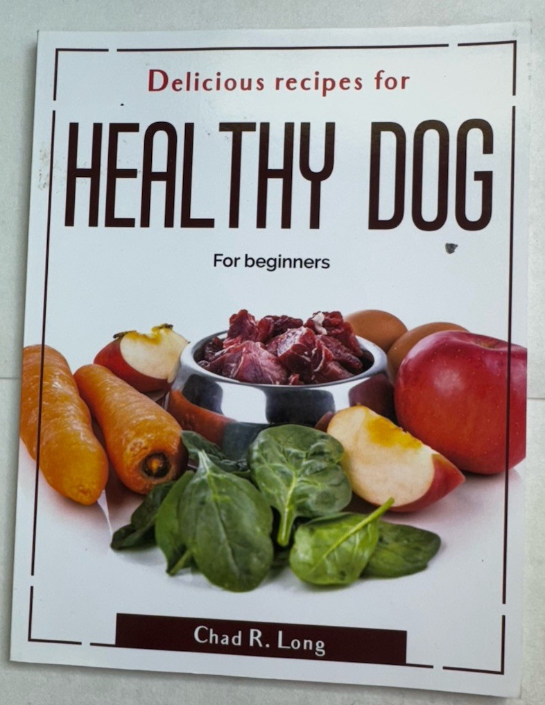 Delicious Recipes For Healthy Dog For Beginners By Chad R. Long