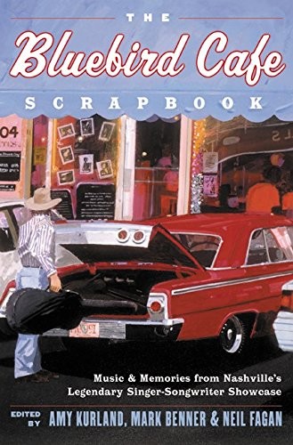 The Bluebird Cafe Scrapbook: Music and Memories from Nashville’s Legendary S…