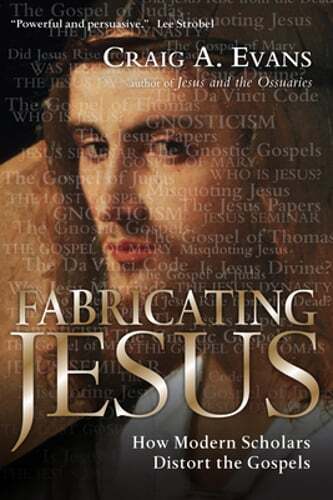 Fabricating Jesus: How Modern Scholars Distort the Gospels by Dr. Evans, Craig A