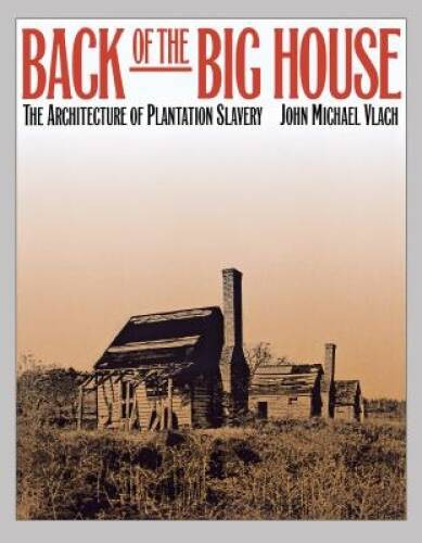 Back of the Big House: The Architecture of Plantation Slavery (Fred – VERY GOOD