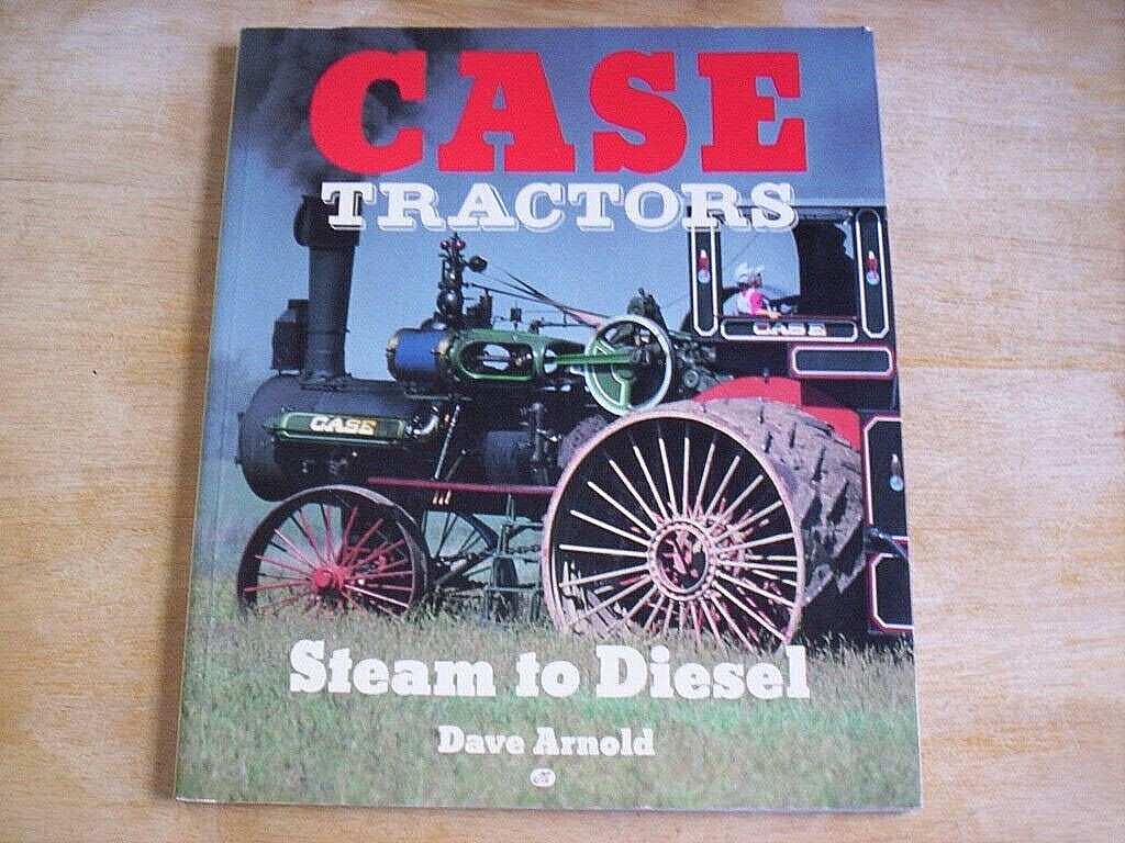 Case Tractors Steam to Diesel by Dave Arnold Published 1990