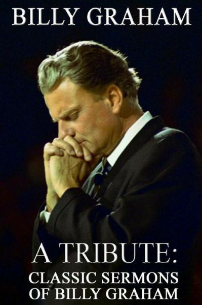 Billy Graham A Tribute: Classic Sermons Of Billy Graham